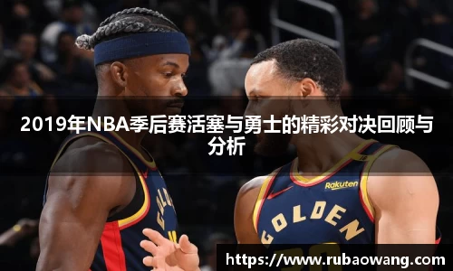 WilliamHill2019年NBA季后赛活塞与勇士的精彩对决回顾与分析